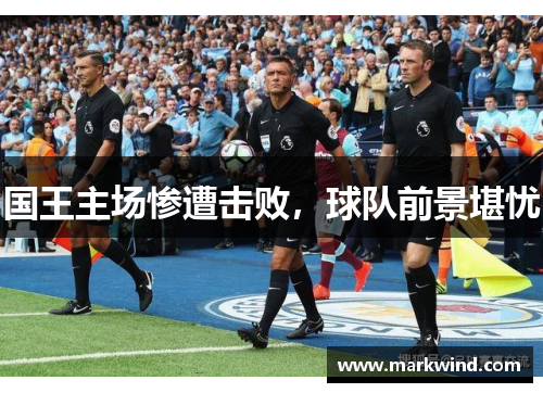 国王主场惨遭击败，球队前景堪忧