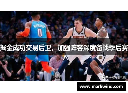 掘金成功交易后卫，加强阵容深度备战季后赛