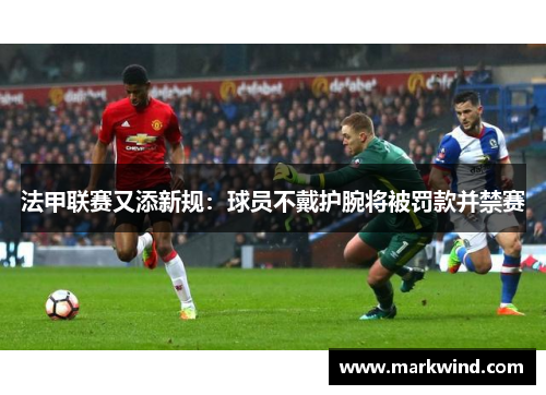 法甲联赛又添新规：球员不戴护腕将被罚款并禁赛