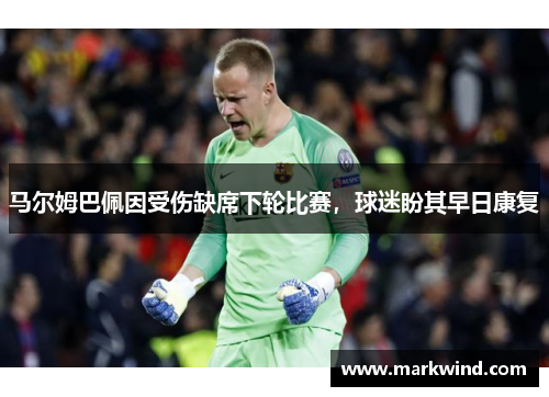 马尔姆巴佩因受伤缺席下轮比赛，球迷盼其早日康复