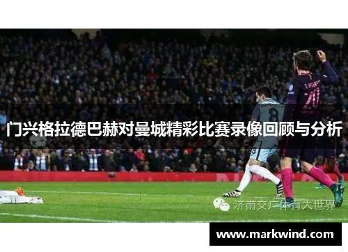 门兴格拉德巴赫对曼城精彩比赛录像回顾与分析