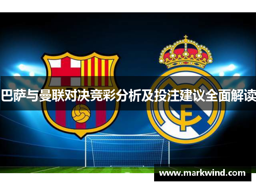 巴萨与曼联对决竞彩分析及投注建议全面解读